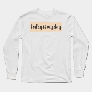 Today is my Day / success and motivational quote Long Sleeve T-Shirt